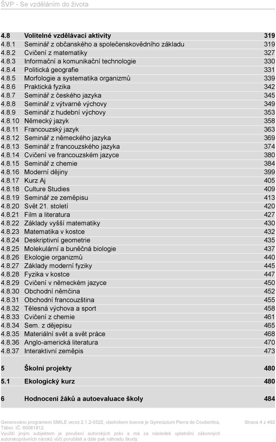 8.11 Francouzský jazyk 363 4.8.12 Seminář z německého jazyka 369 4.8.13 Seminář z francouzského jazyka 374 4.8.14 Cvičení ve francouzském jazyce 380 4.8.15 Seminář z chemie 384 4.8.16 Moderní dějiny 399 4.
