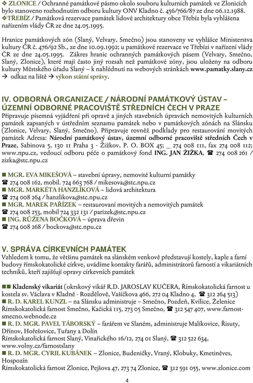 Hranice památkových zón (Slaný, Velvary, Smečno) jsou stanoveny ve vyhlášce Ministerstva kultury ČR č. 476/92 Sb., ze dne 10.09.1992; u památkové rezervace ve Třebízi v nařízení vlády ČR ze dne 24.05.