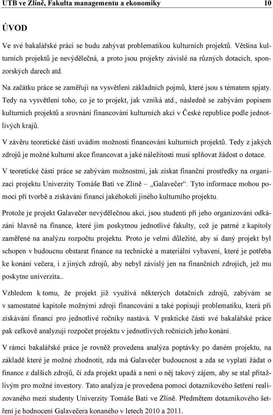 Na začátku práce se zaměřuji na vysvětlení základních pojmů, které jsou s tématem spjaty. Tedy na vysvětlení toho, co je to projekt, jak vzniká atd.