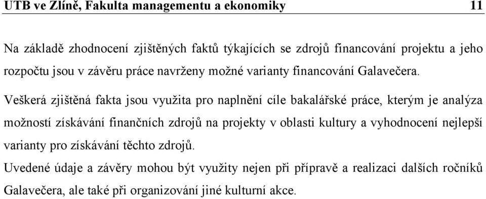 Veškerá zjištěná fakta jsou vyuţita pro naplnění cíle bakalářské práce, kterým je analýza moţností získávání finančních zdrojů na projekty v