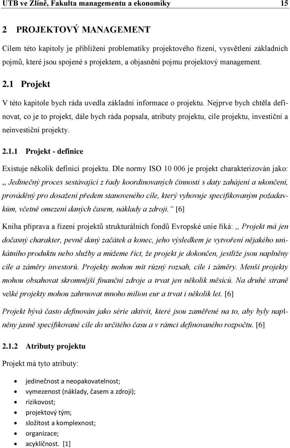 Nejprve bych chtěla definovat, co je to projekt, dále bych ráda popsala, atributy projektu, cíle projektu, investiční a neinvestiční projekty. 2.1.