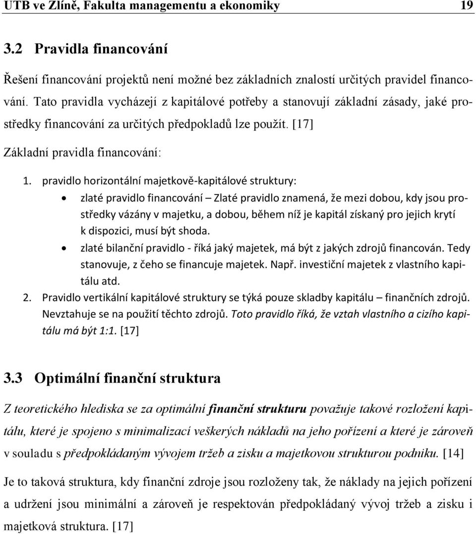 pravidlo horizontální majetkově-kapitálové struktury: zlaté pravidlo financování Zlaté pravidlo znamená, že mezi dobou, kdy jsou prostředky vázány v majetku, a dobou, během níž je kapitál získaný pro