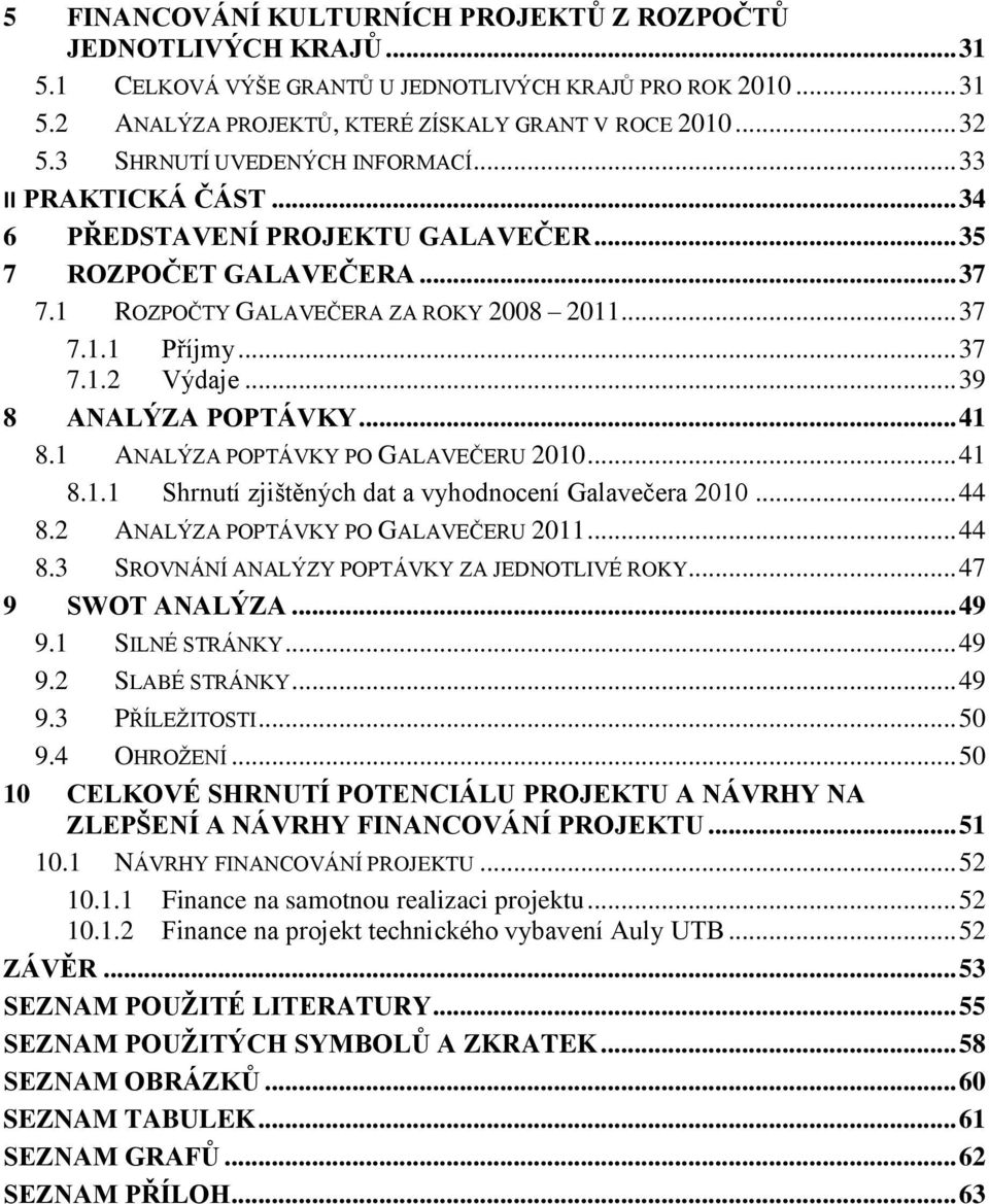 .. 39 8 ANALÝZA POPTÁVKY... 41 8.1 ANALÝZA POPTÁVKY PO GALAVEČERU 2010... 41 8.1.1 Shrnutí zjištěných dat a vyhodnocení Galavečera 2010... 44 8.2 ANALÝZA POPTÁVKY PO GALAVEČERU 2011... 44 8.3 SROVNÁNÍ ANALÝZY POPTÁVKY ZA JEDNOTLIVÉ ROKY.