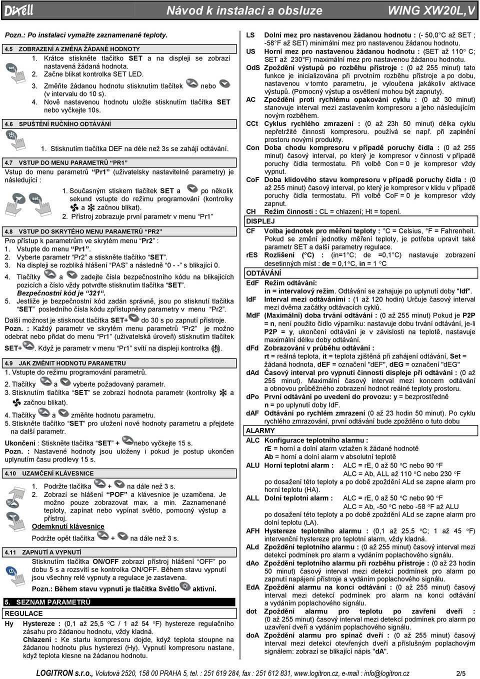 Stisknutím tlačítka DEF na déle než s se zahájí odtávání. 4.7 VSTUP DO MENU PARAMETRŮ PR Vstup do menu parametrů Pr (uživatelsky nastavitelné parametry) je následující :.