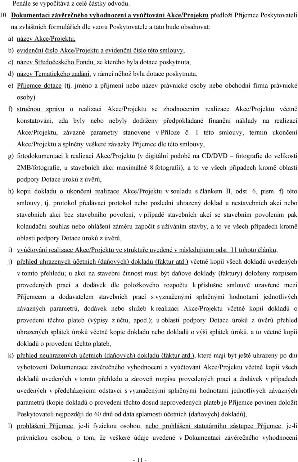 evidenční číslo Akce/Projektu a evidenční číslo této smlouvy, c) název Středočeského Fondu, ze kterého byla dotace poskytnuta, d) název Tematického zadání, v rámci něhož byla dotace poskytnuta, e)