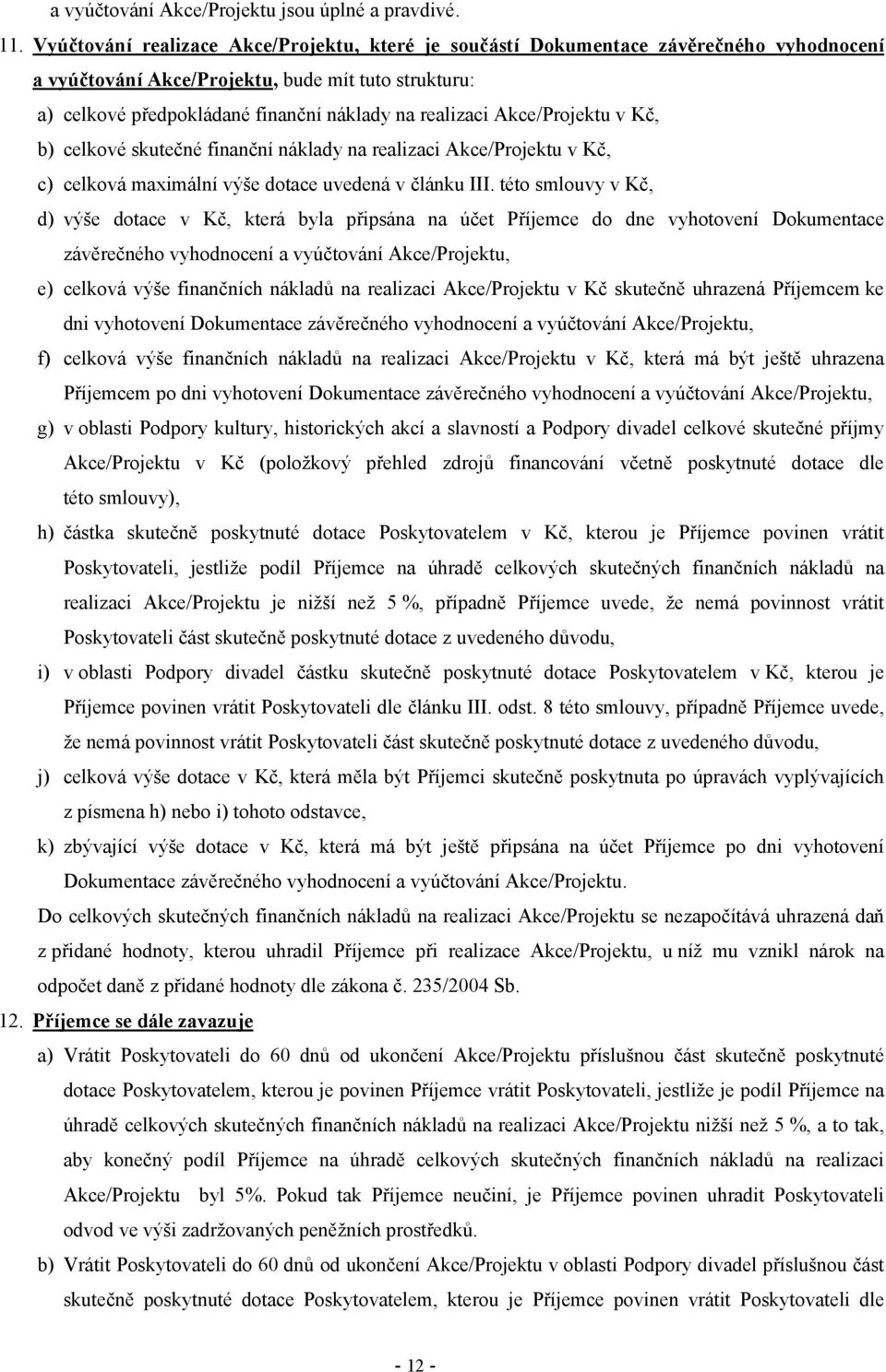 Akce/Projektu v Kč, b) celkové skutečné finanční náklady na realizaci Akce/Projektu v Kč, c) celková maximální výše dotace uvedená v článku III.