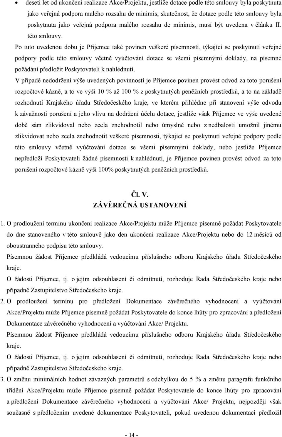 Po tuto uvedenou dobu je Příjemce také povinen veškeré písemnosti, týkající se poskytnutí veřejné podpory podle této smlouvy včetně vyúčtování dotace se všemi písemnými doklady, na písemné požádání