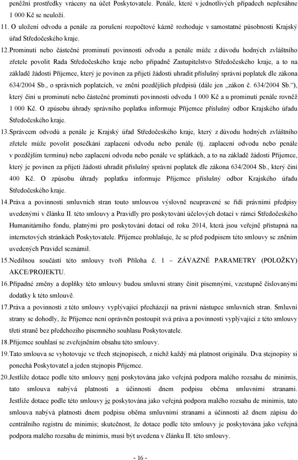 Prominutí nebo částečné prominutí povinnosti odvodu a penále může z důvodu hodných zvláštního zřetele povolit Rada Středočeského kraje nebo případně Zastupitelstvo Středočeského kraje, a to na