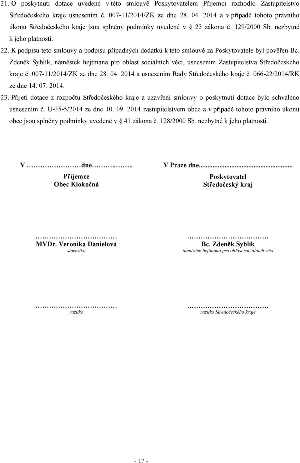 K podpisu této smlouvy a podpisu případných dodatků k této smlouvě za Poskytovatele byl pověřen Bc.