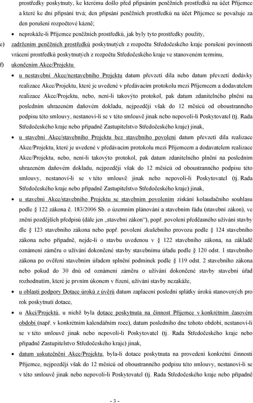 povinnosti vrácení prostředků poskytnutých z rozpočtu Středočeského kraje ve stanoveném termínu, f) ukončením Akce/Projektu u nestavební Akce/nestavebního Projektu datum převzetí díla nebo datum