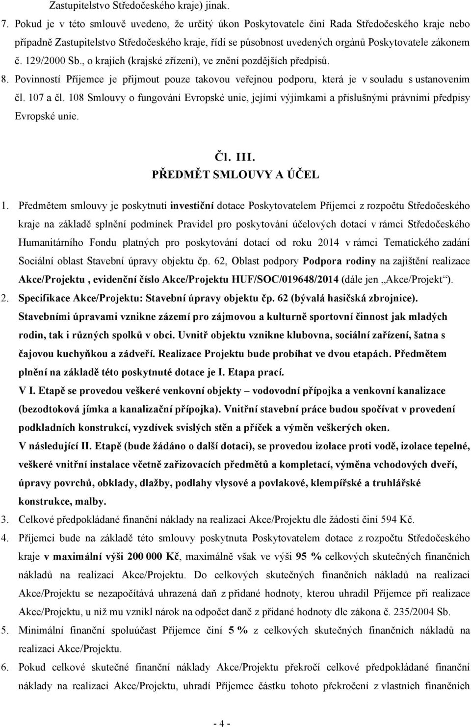 č. 129/2000 Sb., o krajích (krajské zřízení), ve znění pozdějších předpisů. 8. Povinností Příjemce je přijmout pouze takovou veřejnou podporu, která je v souladu s ustanovením čl. 107 a čl.