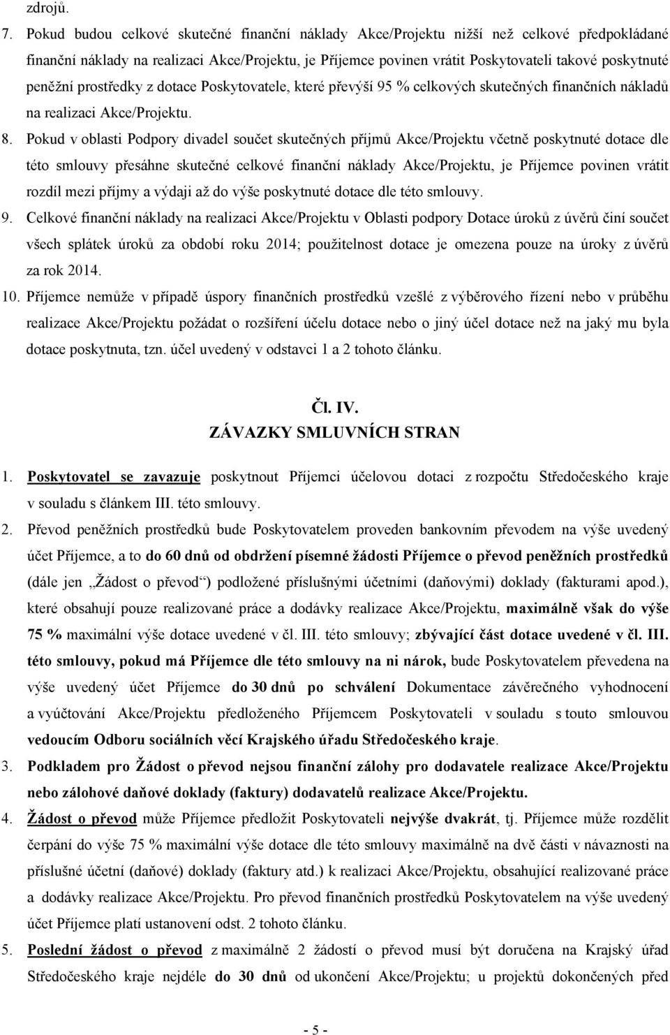 peněžní prostředky z dotace Poskytovatele, které převýší 95 % celkových skutečných finančních nákladů na realizaci Akce/Projektu. 8.