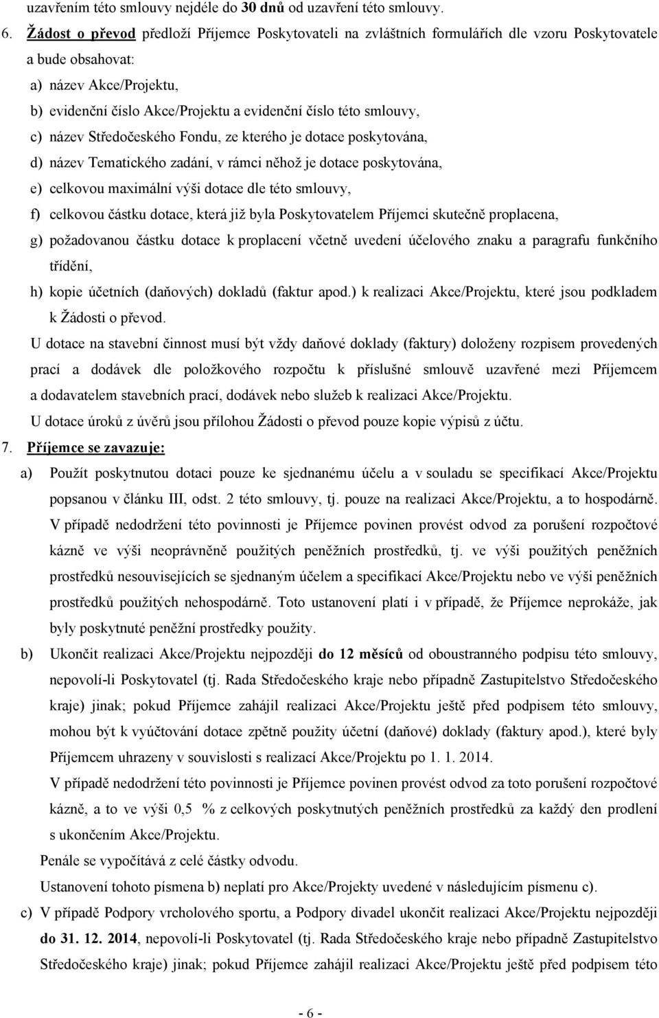 smlouvy, c) název Středočeského Fondu, ze kterého je dotace poskytována, d) název Tematického zadání, v rámci něhož je dotace poskytována, e) celkovou maximální výši dotace dle této smlouvy, f)