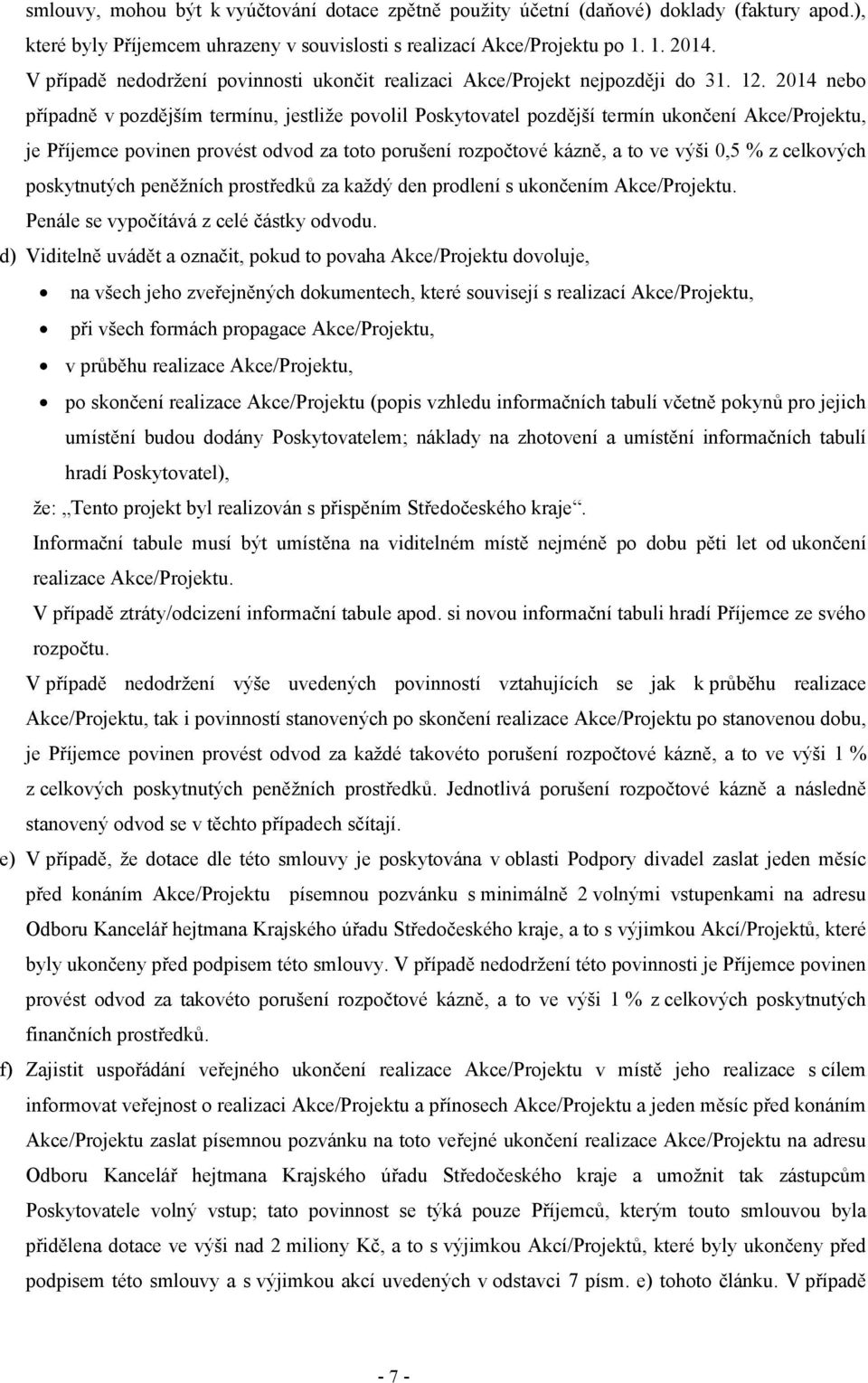 2014 nebo případně v pozdějším termínu, jestliže povolil Poskytovatel pozdější termín ukončení Akce/Projektu, je Příjemce povinen provést odvod za toto porušení rozpočtové kázně, a to ve výši 0,5 % z