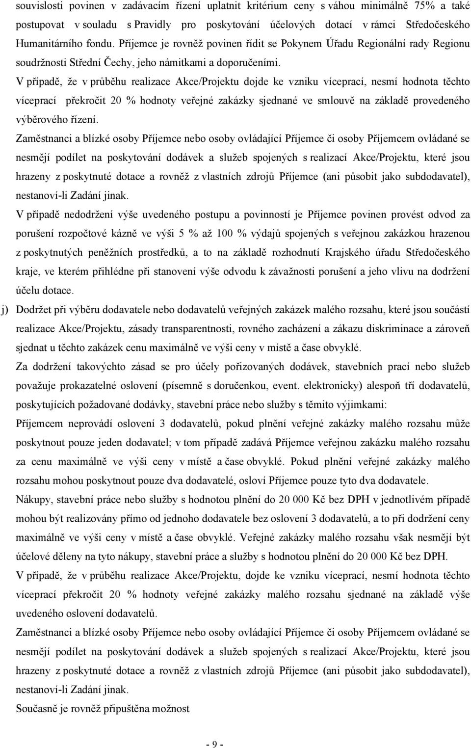 V případě, že v průběhu realizace Akce/Projektu dojde ke vzniku víceprací, nesmí hodnota těchto víceprací překročit 20 % hodnoty veřejné zakázky sjednané ve smlouvě na základě provedeného výběrového