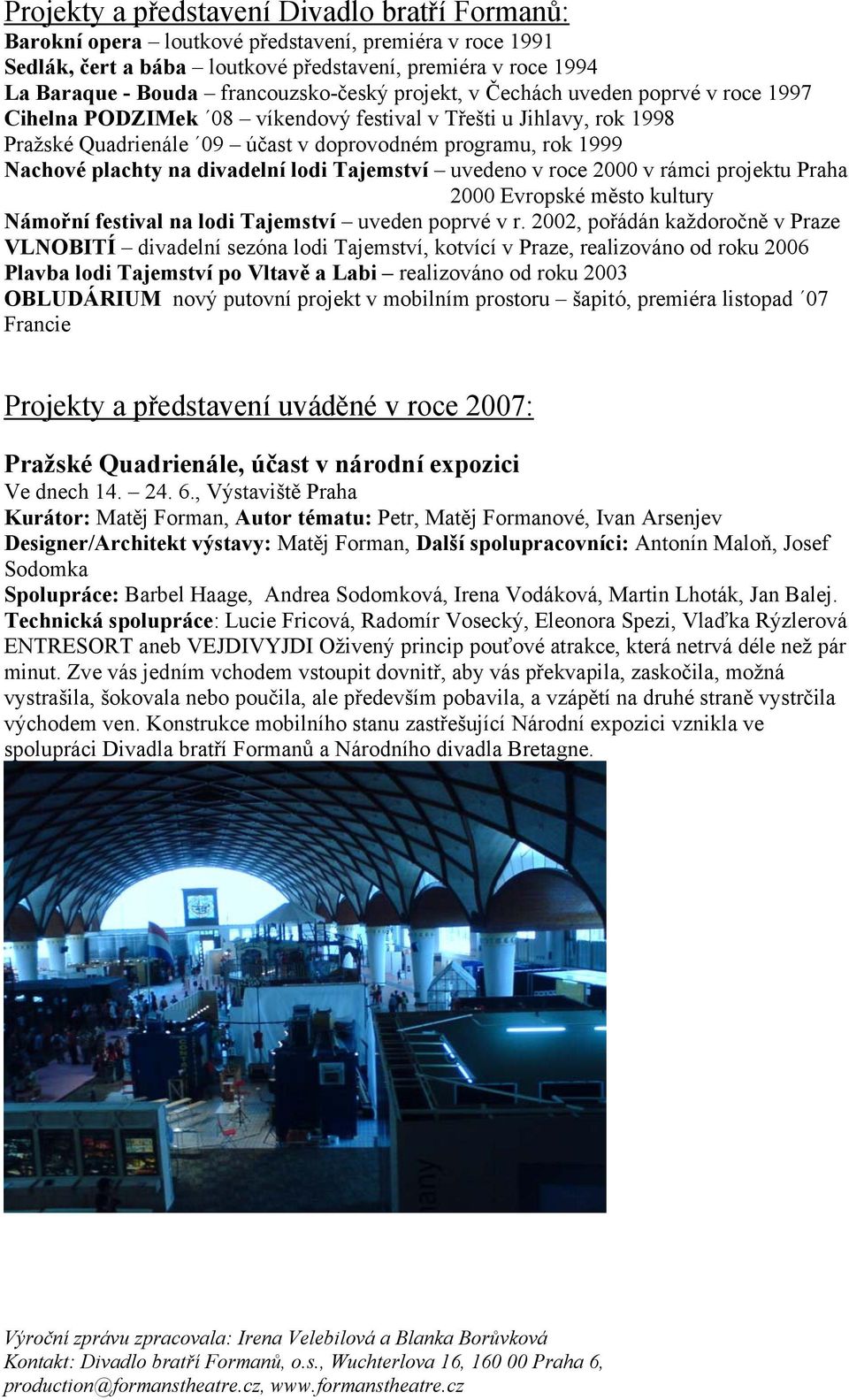 Nachové plachty na divadelní lodi Tajemství uvedeno v roce 2000 v rámci projektu Praha 2000 Evropské město kultury Námořní festival na lodi Tajemství uveden poprvé v r.