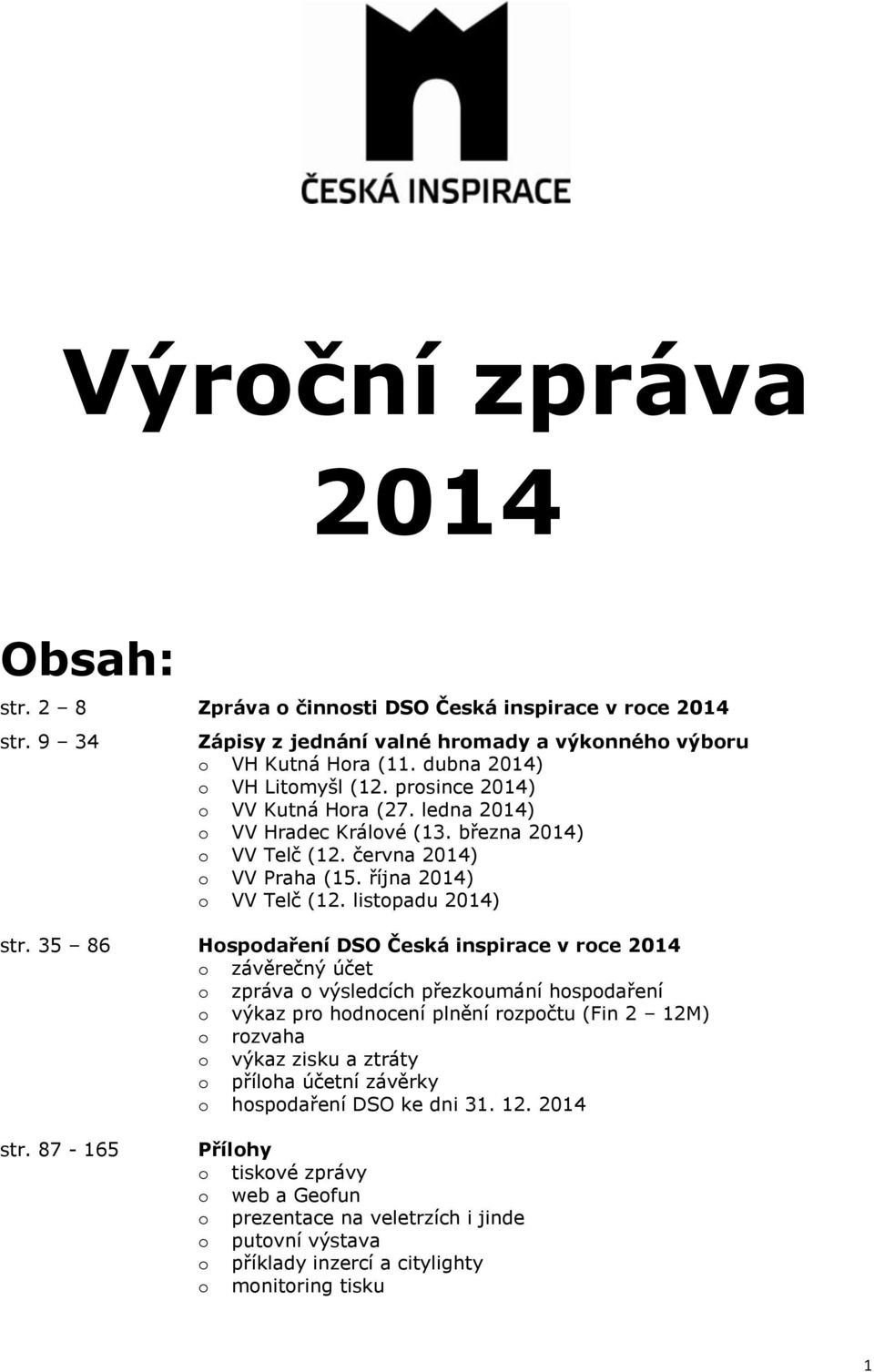 35 86 Hospodaření DSO Česká inspirace v roce 2014 o závěrečný účet o zpráva o výsledcích přezkoumání hospodaření o výkaz pro hodnocení plnění rozpočtu (Fin 2 12M) o rozvaha o výkaz zisku a ztráty o