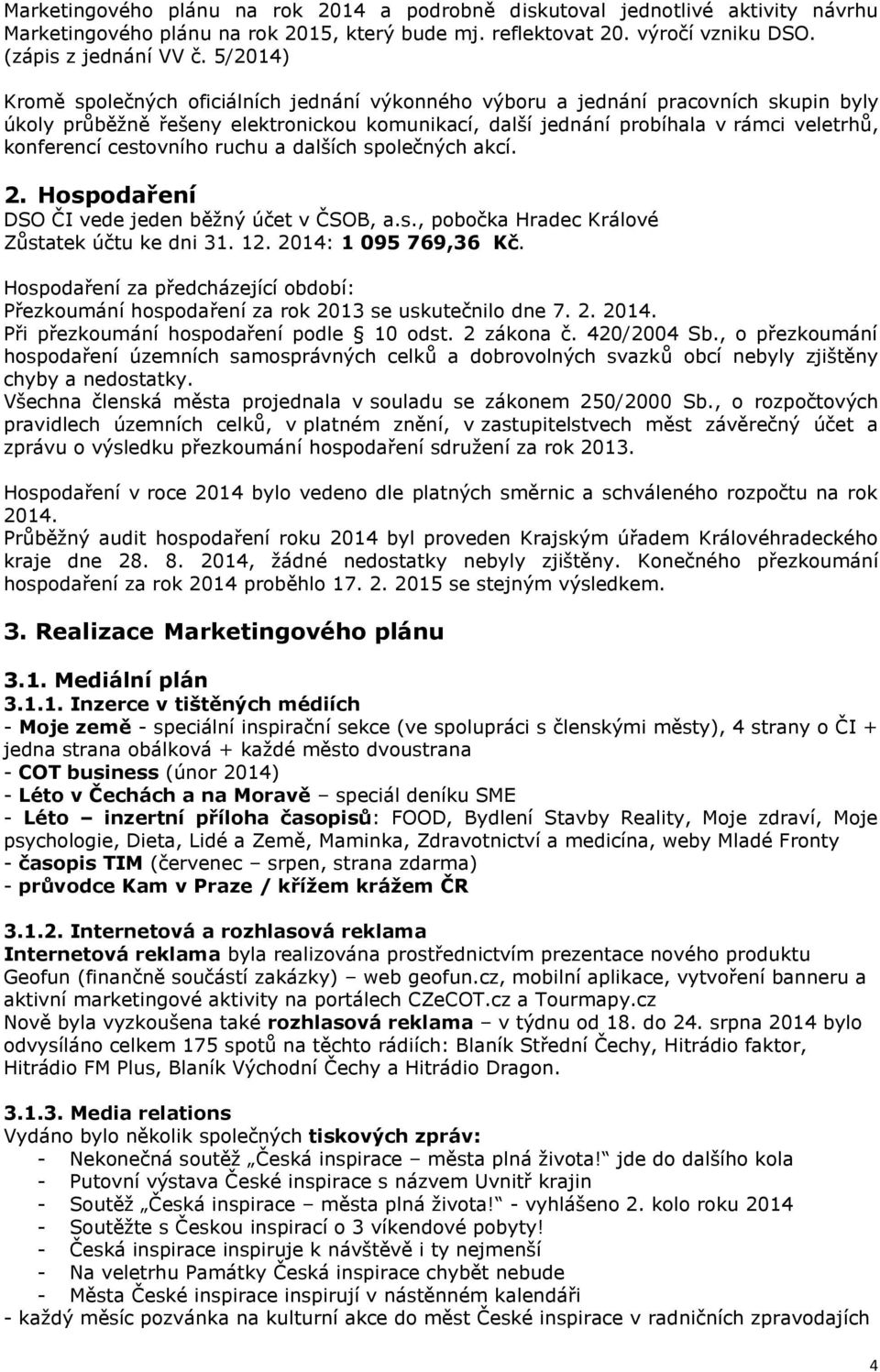 cestovního ruchu a dalších společných akcí. 2. Hospodaření DSO ČI vede jeden běžný účet v ČSOB, a.s., pobočka Hradec Králové Zůstatek účtu ke dni 31. 12. 2014: 1 095 769,36 Kč.