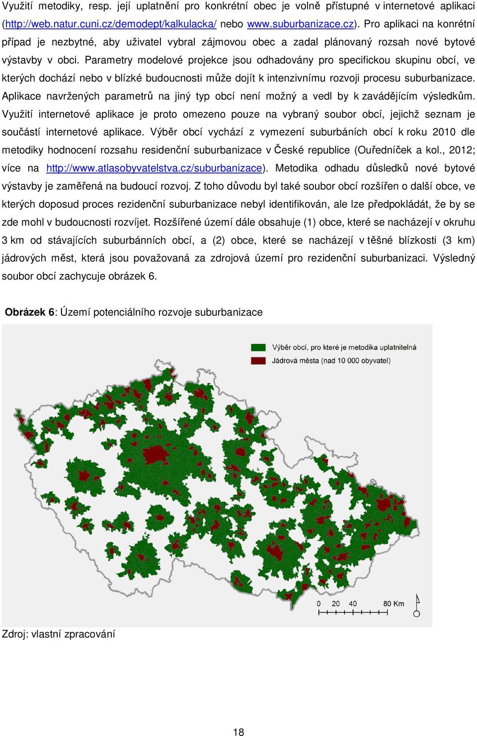 Parametry modelové projekce jsou odhadovány pro specifickou skupinu obcí, ve kterých dochází nebo v blízké budoucnosti může dojít k intenzivnímu rozvoji procesu suburbanizace.