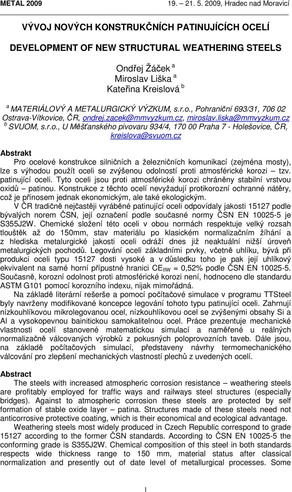 cz Abstrakt Pro ocelové konstrukce silničních a železničních komunikací (zejména mosty), lze s výhodou použít oceli se zvýšenou odolností proti atmosférické korozi tzv. patinující oceli.