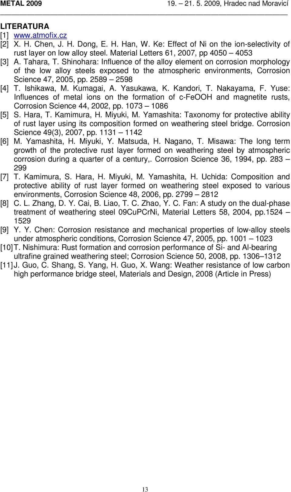 Ishikawa, M. Kumagai, A. Yasukawa, K. Kandori, T. Nakayama, F. Yuse: Influences of metal ions on the formation of c-feooh and magnetite rusts, Corrosion Science 44, 2002, pp. 1073 1086 [5] S. Hara, T.