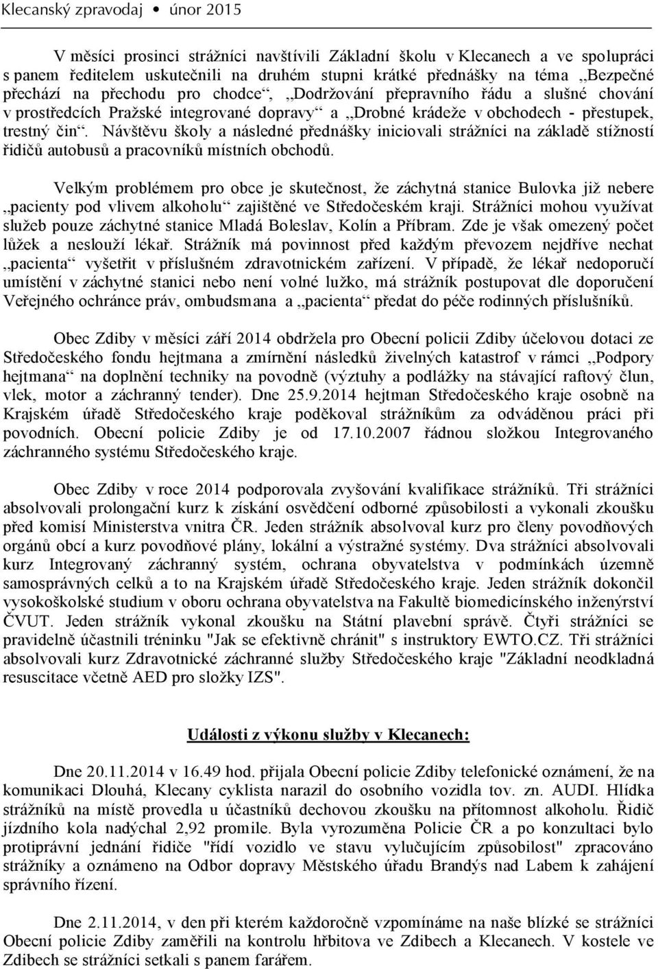 Návštěvu školy a následné přednášky iniciovali strážníci na základě stížností řidičů autobusů a pracovníků místních obchodů.