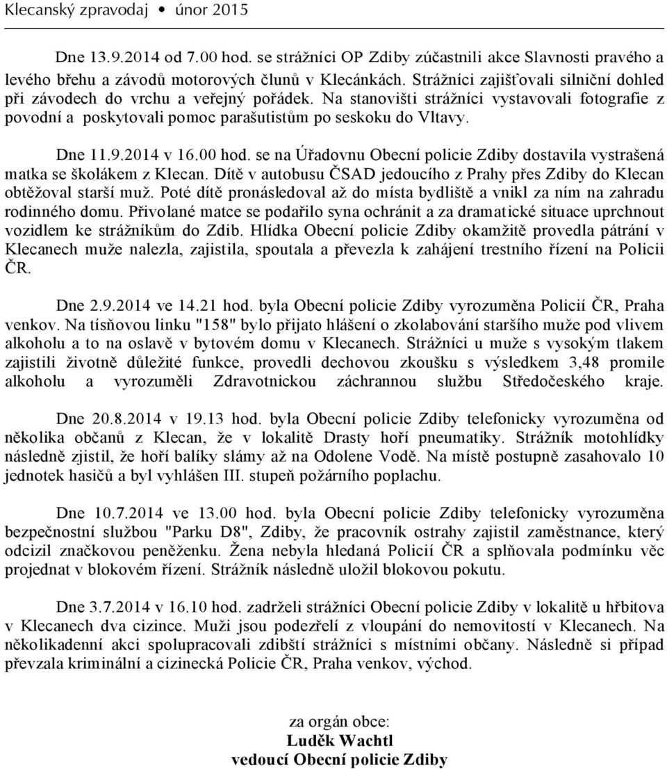 Bohužel poté museli strážníci zanechat muže k vystřízlivění na lavičce v lecanech. levého Dne břehu 13.9.2014 a závodů od motorových 7.00 hod. se člunů strážníci v lecánkách.