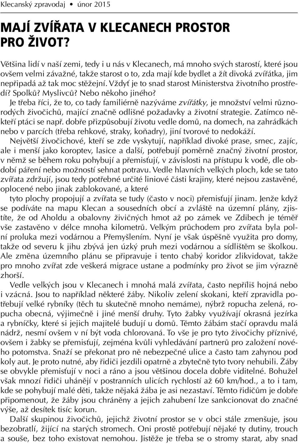 stěžejní. Vždyť je to snad starost Ministerstva životního prostředí? Spolků? Myslivců? Nebo někoho jiného?