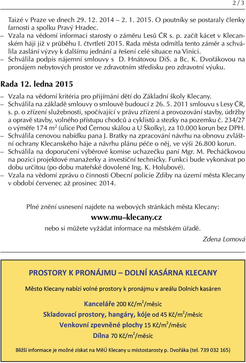 . Dvořákovou na pronájem nebytových prostor ve zdravotním středisku pro zdravotní výuku. Rada 12. ledna 2015 Vzala na vědomí kritéria pro přijímání dětí do Základní školy lecany.