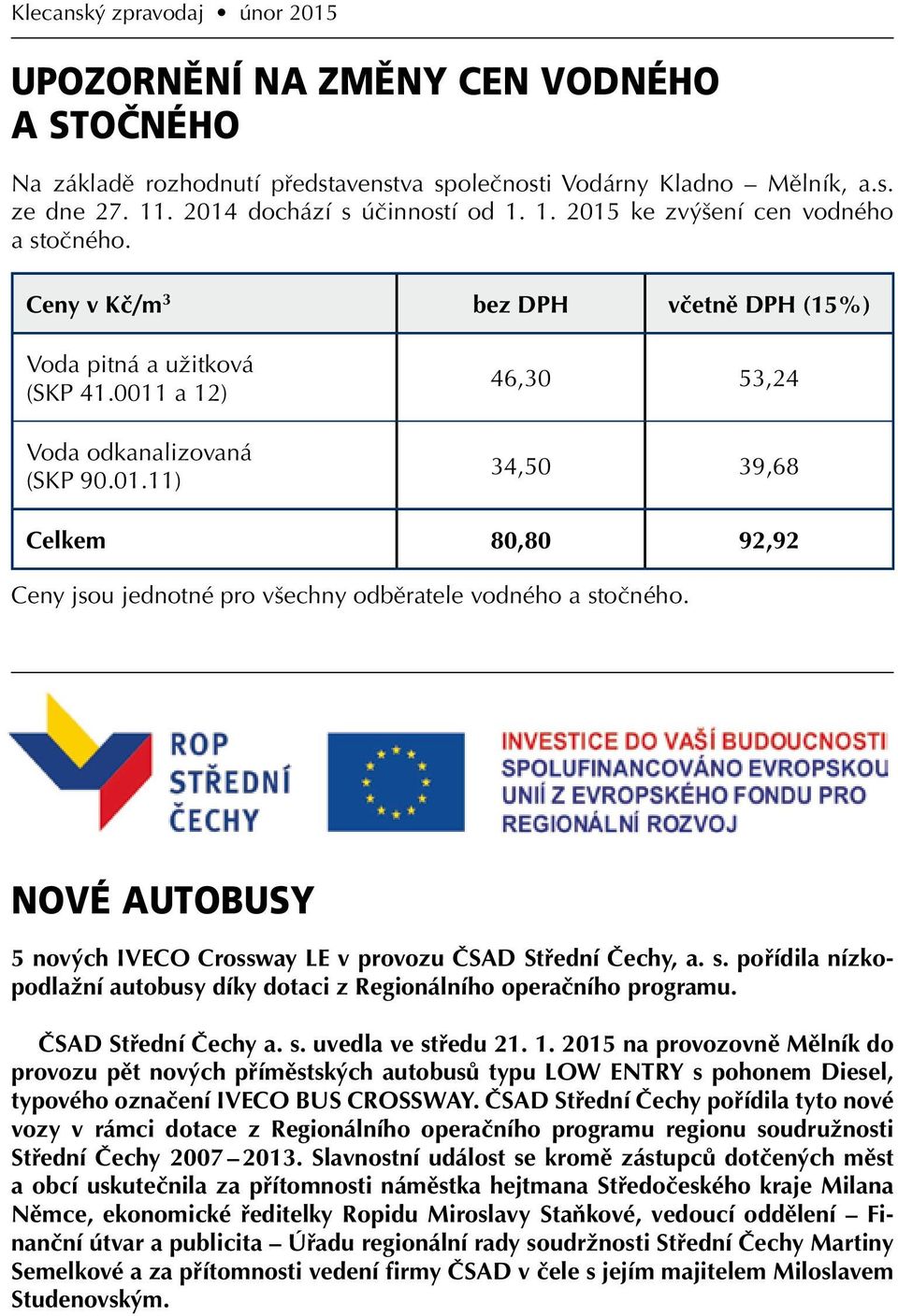 NOVÉ AUTOBUSY 5 nových IVECO Crossway LE v provozu ČSAD Střední Čechy, a. s. pořídila nízkopodlažní autobusy díky dotaci z Regionálního operačního programu. ČSAD Střední Čechy a. s. uvedla ve středu 21.