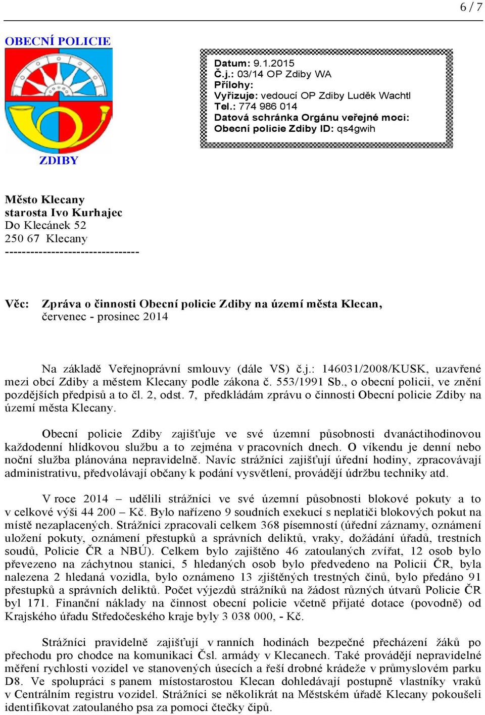 činnosti Obecní policie Zdiby na území města lecan, červenec - prosinec 2014 Na základě Veřejnoprávní smlouvy (dále VS) č.j.: 146031/2008/US, uzavřené mezi obcí Zdiby a městem lecany podle zákona č.