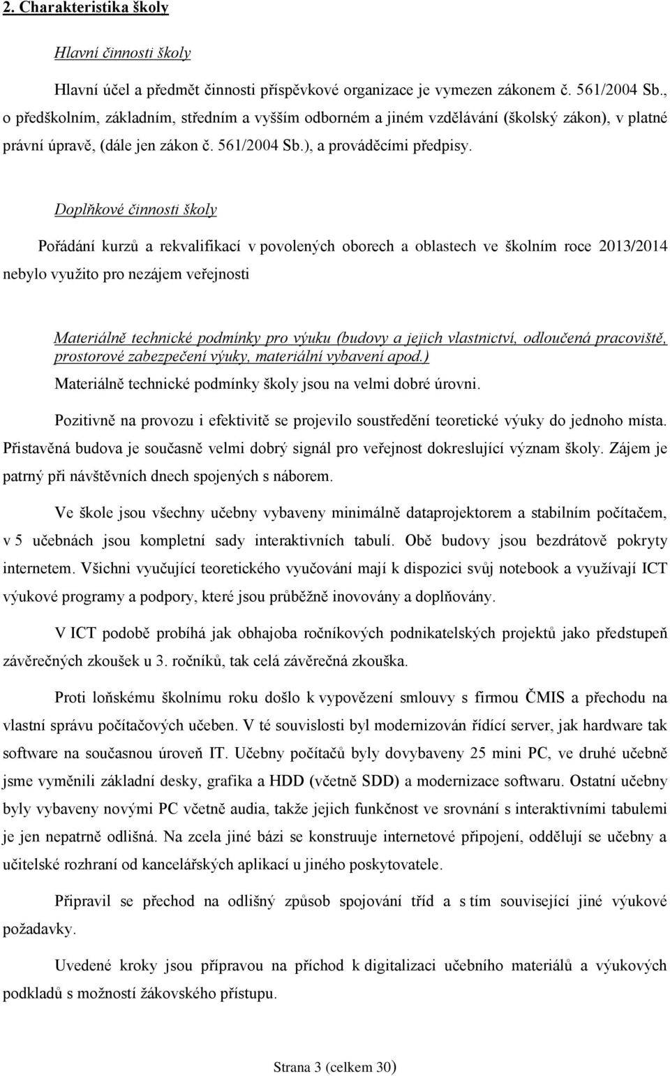 Doplňkové činnosti školy Pořádání kurzů a rekvalifikací v povolených oborech a oblastech ve školním roce 2013/2014 nebylo využito pro nezájem veřejnosti Materiálně technické podmínky pro výuku