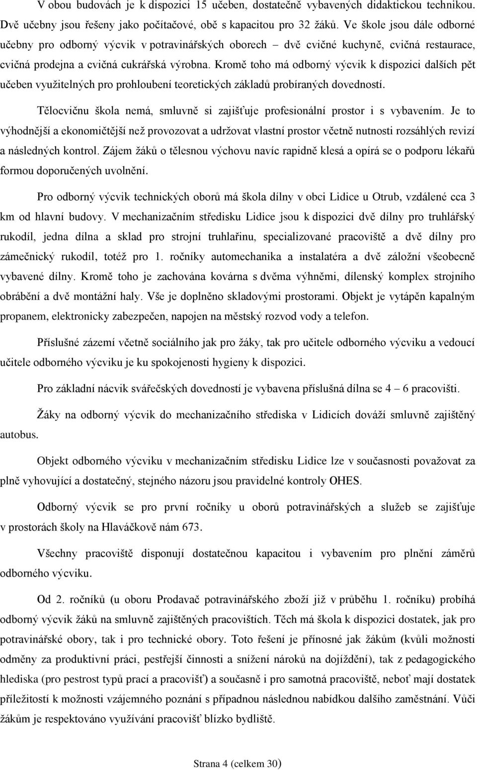 Kromě toho má odborný výcvik k dispozici dalších pět učeben využitelných pro prohloubení teoretických základů probíraných dovedností.