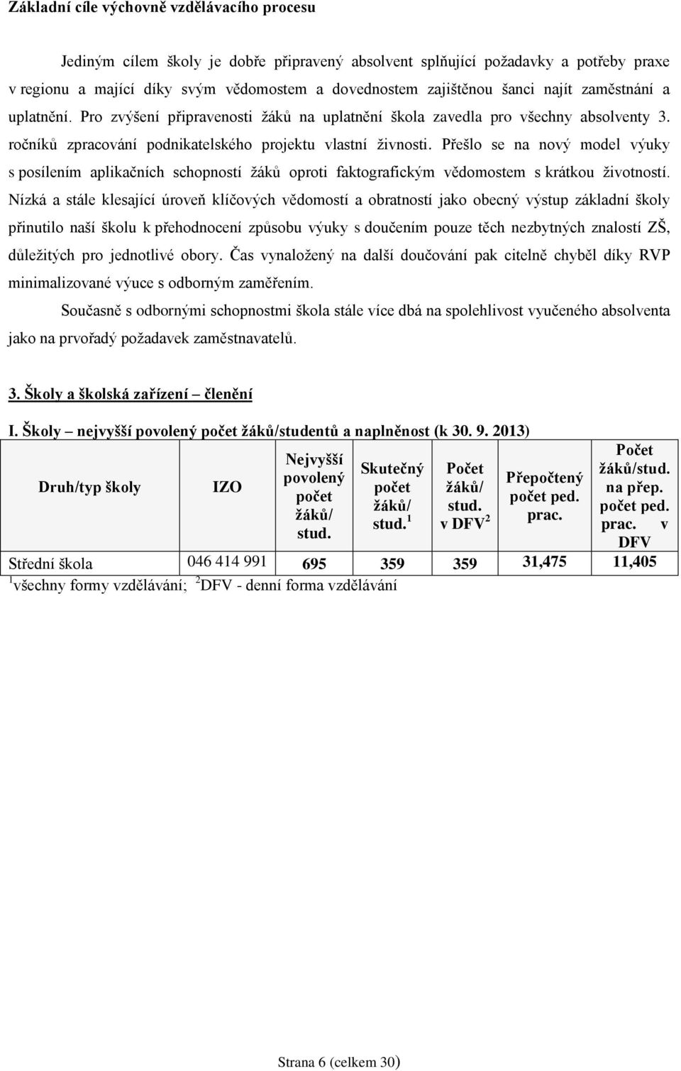 Přešlo se na nový model výuky s posílením aplikačních schopností žáků oproti faktografickým vědomostem s krátkou životností.