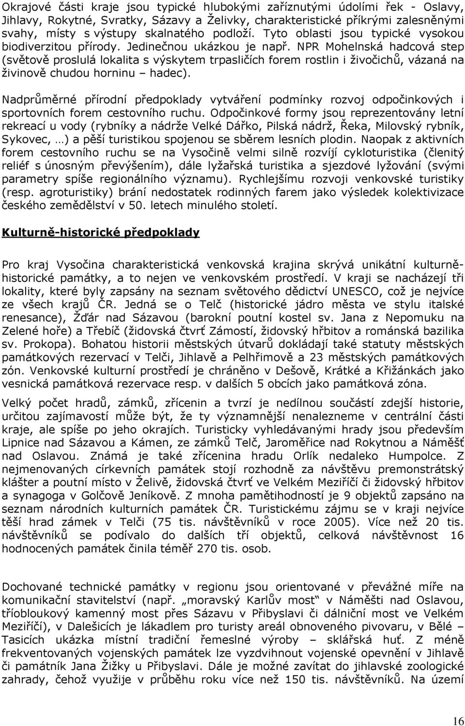 NPR Mohelnská hadcová step (světově proslulá lokalita s výskytem trpasličích forem rostlin i ţivočichů, vázaná na ţivinově chudou horninu hadec).