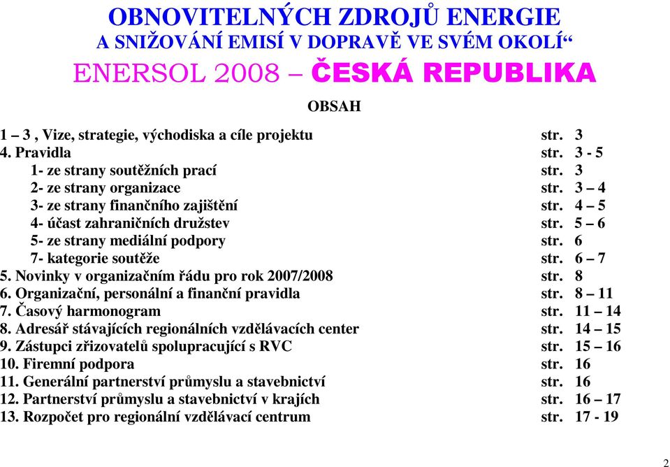 Novinky v organizaním ádu pro rok 2007/2008 str. 8 6. Organizaní, personální a finanní pravidla str. 8 11 7. asový harmonogram str. 11 14 8. Adresá stávajících regionálních vzdlávacích center str.