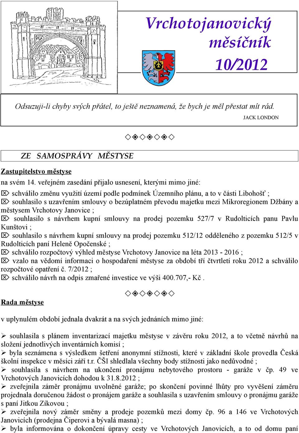 majetku mezi Mikroregionem Džbány a městysem Vrchotovy Janovice ; souhlasilo s návrhem kupní smlouvy na prodej pozemku 527/7 v Rudolticích panu Pavlu Kunštovi ; souhlasilo s návrhem kupní smlouvy na