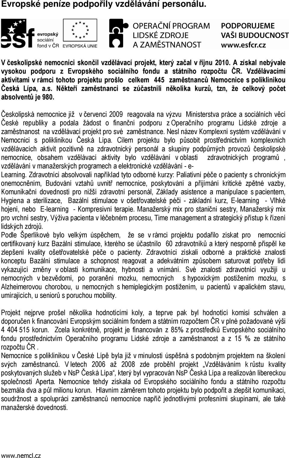 Vzdělávacími aktivitami v rámci tohoto projektu prošlo celkem 445 zaměstnanců Nemocnice s poliklinikou Česká Lípa, a.s. Někteří zaměstnanci se zúčastnili několika kurzů, tzn, že celkový počet absolventů je 980.