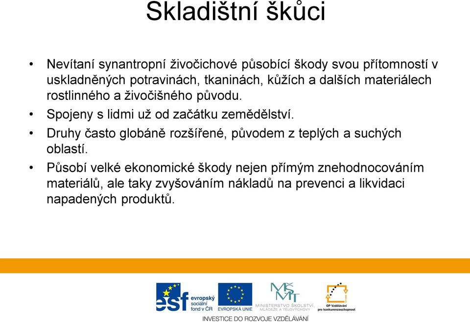 Spojeny s lidmi už od začátku zemědělství. Druhy často globáně rozšířené, původem z teplých a suchých oblastí.