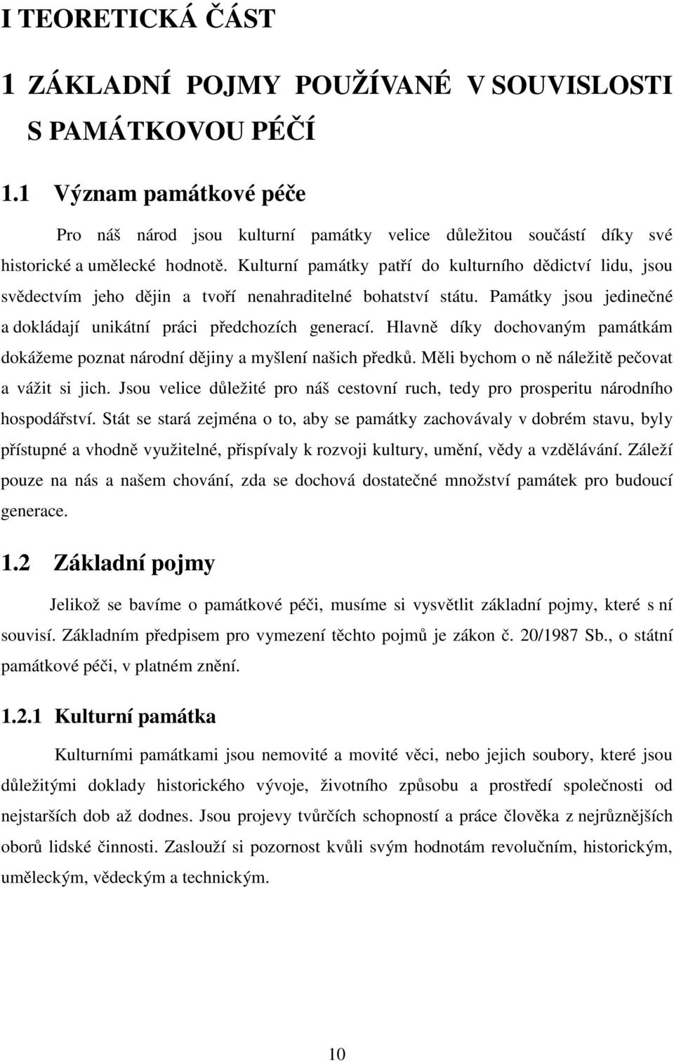 Kulturní památky patří do kulturního dědictví lidu, jsou svědectvím jeho dějin a tvoří nenahraditelné bohatství státu. Památky jsou jedinečné a dokládají unikátní práci předchozích generací.