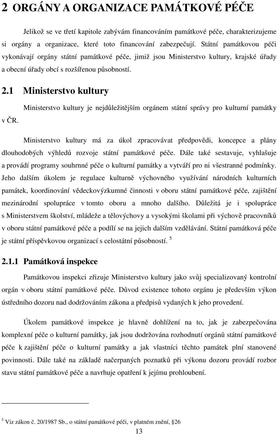 Ministerstvo kultury je nejdůležitějším orgánem státní správy pro kulturní památky Ministerstvo kultury má za úkol zpracovávat předpovědi, koncepce a plány dlouhodobých výhledů rozvoje státní