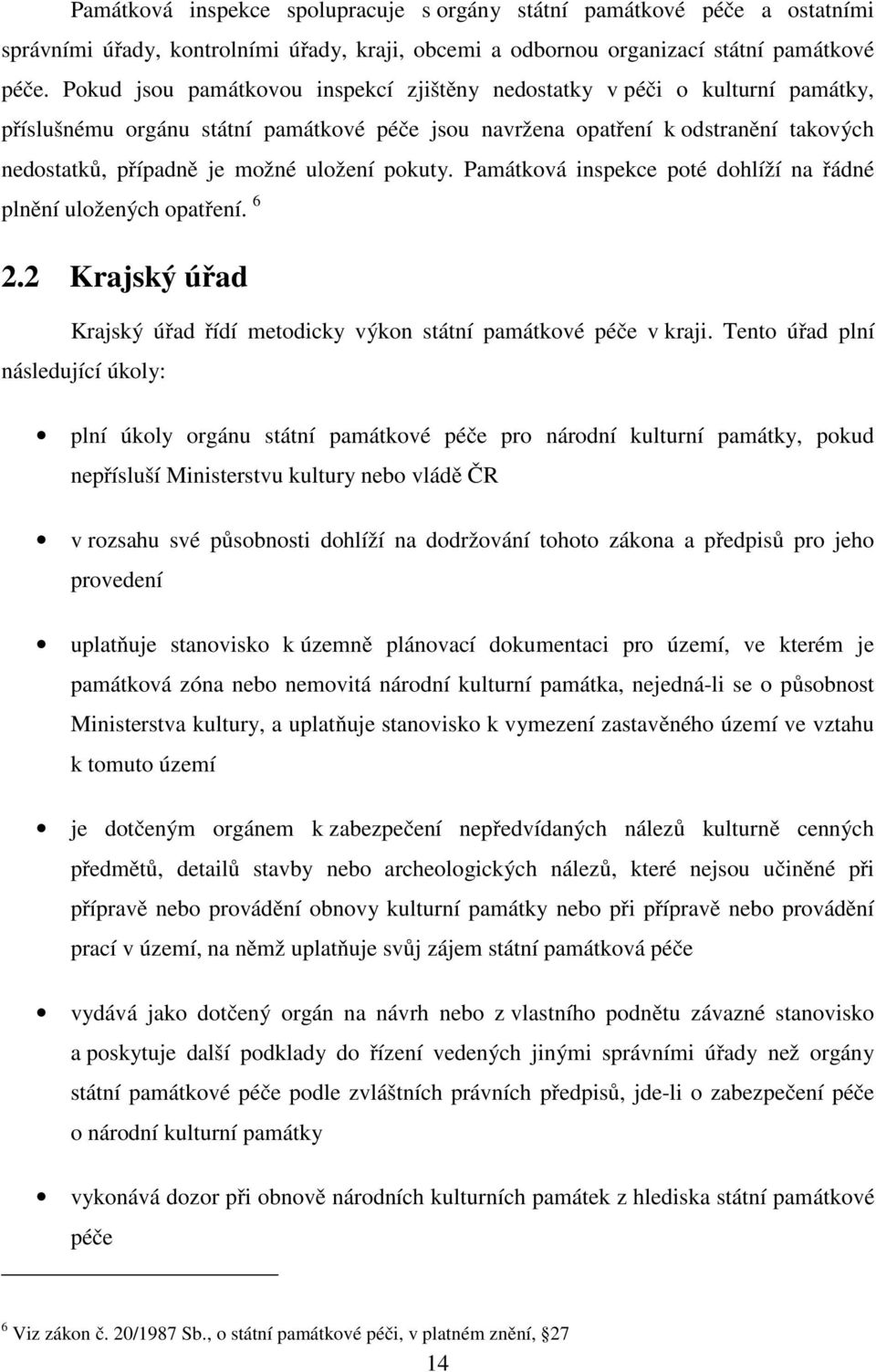 uložení pokuty. Památková inspekce poté dohlíží na řádné plnění uložených opatření. 6 2.2 Krajský úřad Krajský úřad řídí metodicky výkon státní památkové péče v kraji.