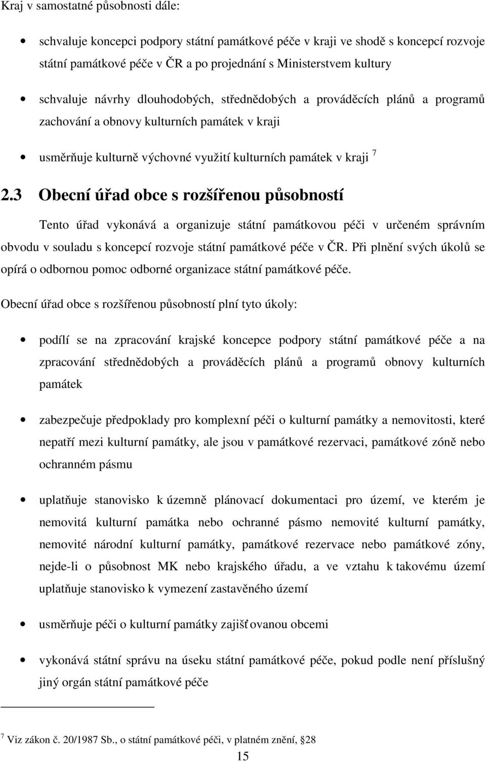 3 Obecní úřad obce s rozšířenou působností Tento úřad vykonává a organizuje státní památkovou péči v určeném správním obvodu v souladu s koncepcí rozvoje státní památkové péče v ČR.