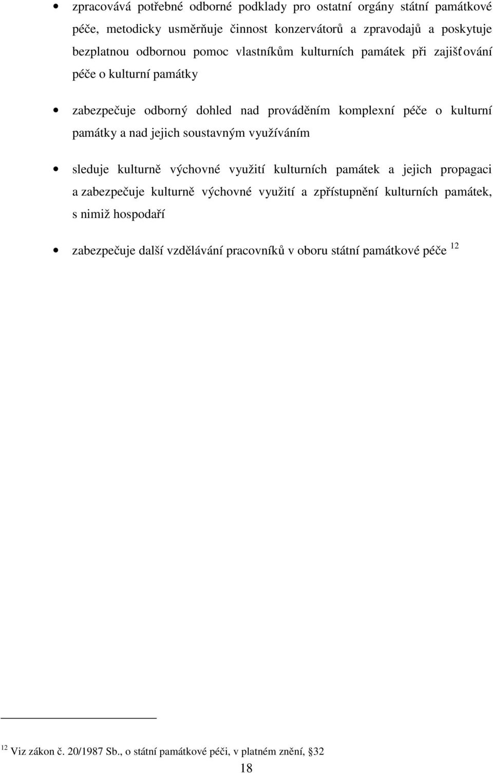 soustavným využíváním sleduje kulturně výchovné využití kulturních památek a jejich propagaci a zabezpečuje kulturně výchovné využití a zpřístupnění kulturních