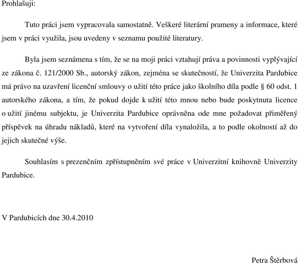 , autorský zákon, zejména se skutečností, že Univerzita Pardubice má právo na uzavření licenční smlouvy o užití této práce jako školního díla podle 60 odst.