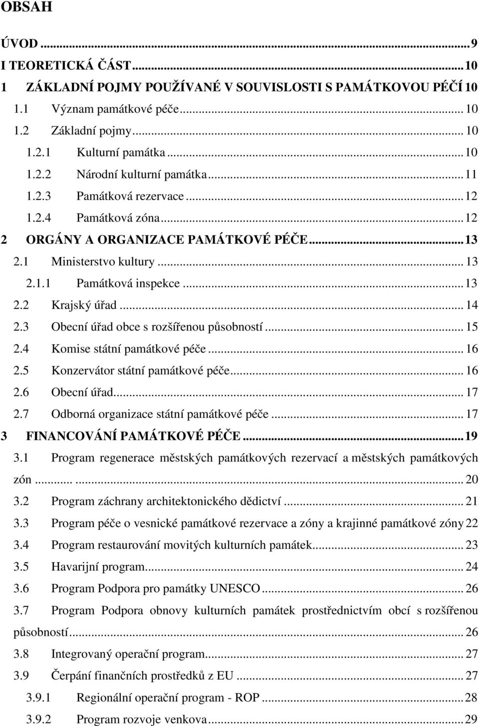 3 Obecní úřad obce s rozšířenou působností... 15 2.4 Komise státní památkové péče... 16 2.5 Konzervátor státní památkové péče... 16 2.6 Obecní úřad... 17 2.7 Odborná organizace státní památkové péče.