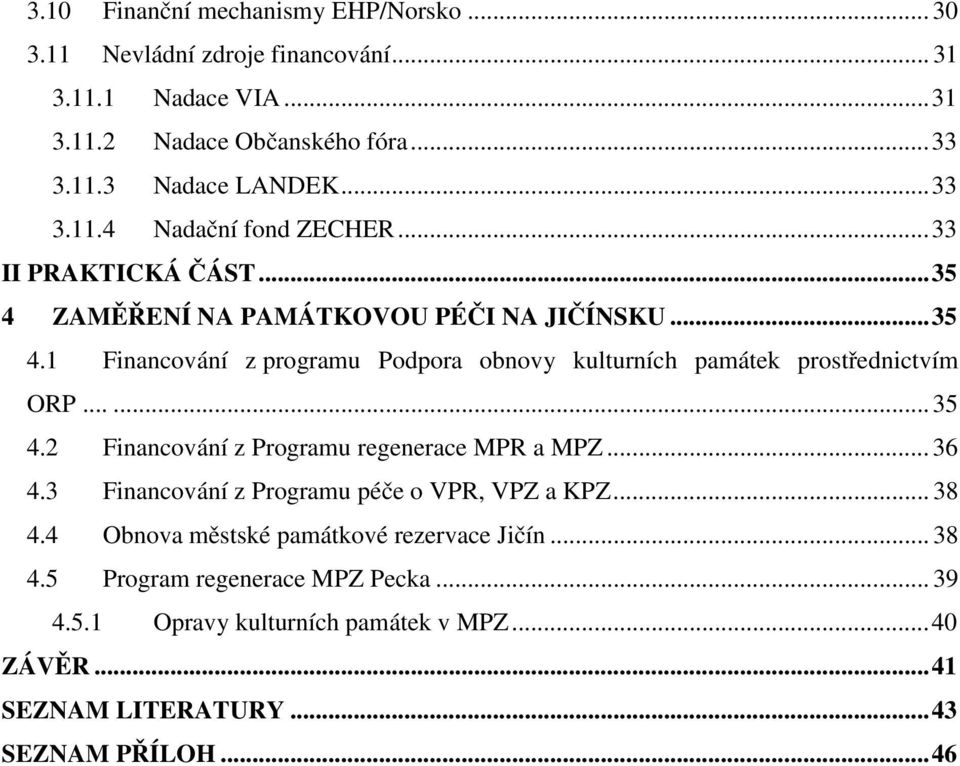 ..... 35 4.2 Financování z Programu regenerace MPR a MPZ... 36 4.3 Financování z Programu péče o VPR, VPZ a KPZ... 38 4.4 Obnova městské památkové rezervace Jičín.