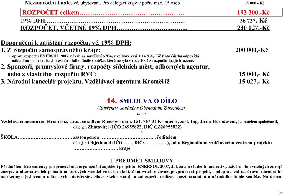 Z rozpočtu samosprávného kraje: 200 000,-Kč - oproti rozpočtu ENERSOL 2007, návrh na navýšení o 8%, v celkové výši + 14 836,- Kč (tato částka odpovídá nákladům na organizaci mezinárodního finále