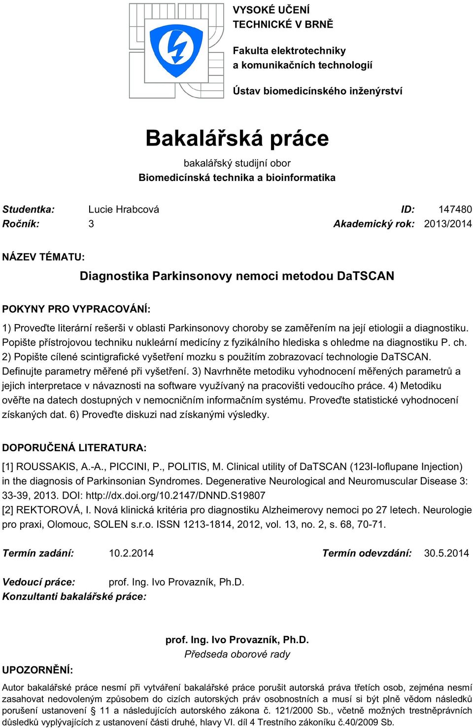 Parkinsonovy choroby se zaměřením na její etiologii a diagnostiku. Popište přístrojovou techniku nukleární medicíny z fyzikálního hlediska s ohledme na diagnostiku P. ch. 2) Popište cílené scintigrafické vyšetření mozku s použitím zobrazovací technologie DaTSCAN.