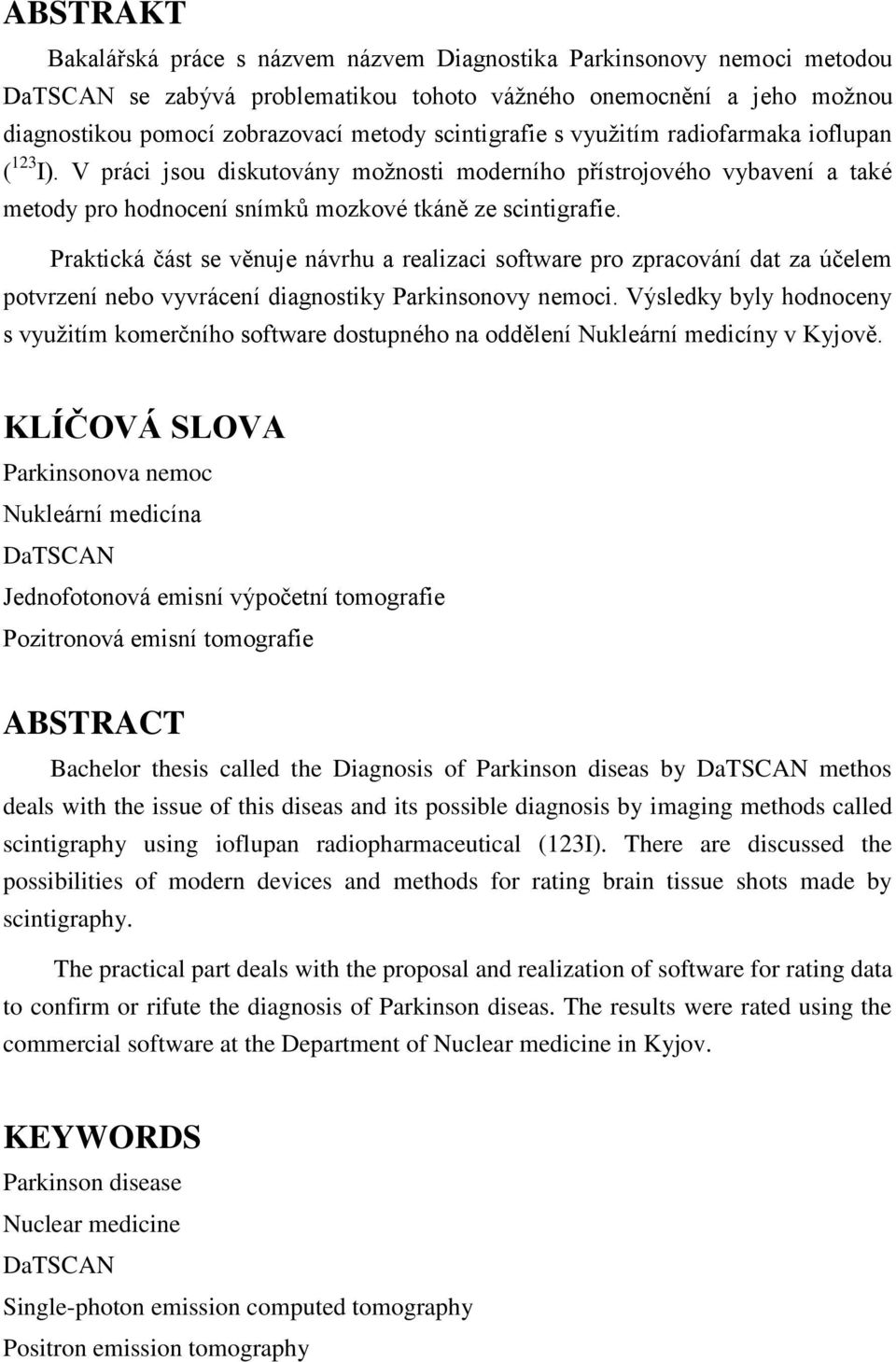 Praktická část se věnuje návrhu a realizaci software pro zpracování dat za účelem potvrzení nebo vyvrácení diagnostiky Parkinsonovy nemoci.